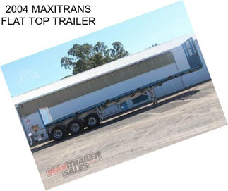 2004 MAXITRANS FLAT TOP TRAILER