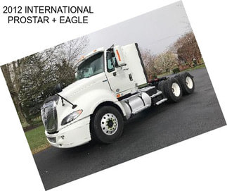 2012 INTERNATIONAL PROSTAR + EAGLE