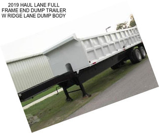 2019 HAUL LANE FULL FRAME END DUMP TRAILER W RIDGE LANE DUMP BODY