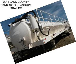 2013 JACK COUNTY TANK 130 BBL VACUUM TRAILER