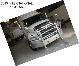 2013 INTERNATIONAL PROSTAR+