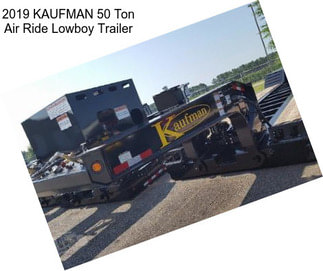 2019 KAUFMAN 50 Ton Air Ride Lowboy Trailer