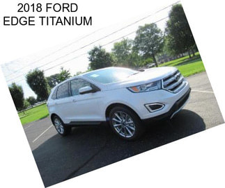 2018 FORD EDGE TITANIUM