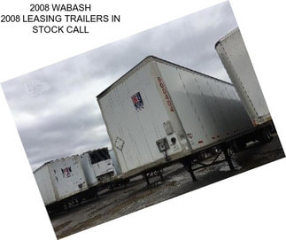 2008 WABASH 2008 LEASING TRAILERS IN STOCK CALL