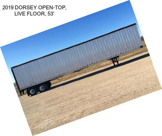 2019 DORSEY OPEN-TOP, LIVE FLOOR, 53\'