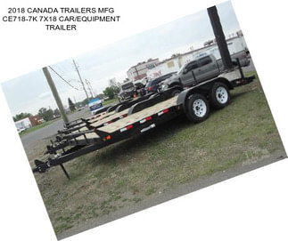 2018 CANADA TRAILERS MFG CE718-7K 7X18 CAR/EQUIPMENT TRAILER