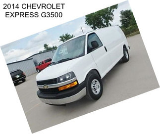 2014 CHEVROLET EXPRESS G3500