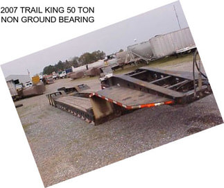 2007 TRAIL KING 50 TON NON GROUND BEARING