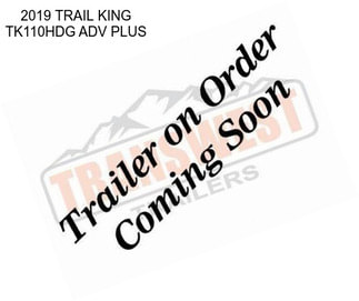 2019 TRAIL KING TK110HDG ADV PLUS