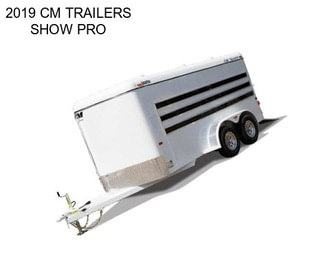 2019 CM TRAILERS SHOW PRO