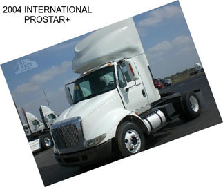 2004 INTERNATIONAL PROSTAR+