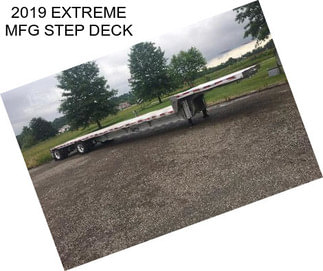 2019 EXTREME MFG STEP DECK