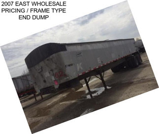 2007 EAST WHOLESALE PRICING / FRAME TYPE END DUMP