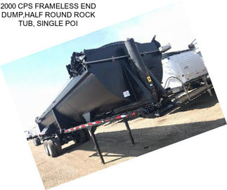 2000 CPS FRAMELESS END DUMP,HALF ROUND ROCK TUB, SINGLE POI