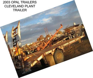 2003 OPAL TRAILERS CLEVELAND PLANT TRAILER