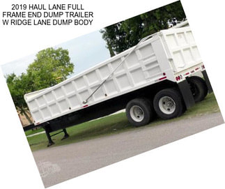 2019 HAUL LANE FULL FRAME END DUMP TRAILER W RIDGE LANE DUMP BODY