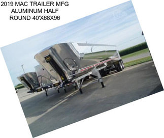 2019 MAC TRAILER MFG ALUMINUM HALF ROUND 40\'X68\