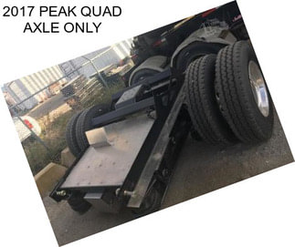 2017 PEAK QUAD AXLE ONLY