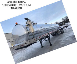 2018 IMPERIAL 150 BARREL VACUUM TRAILER
