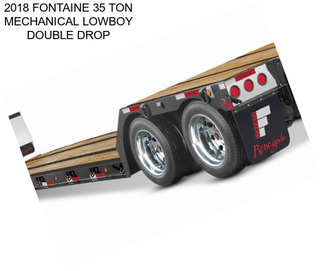 2018 FONTAINE 35 TON MECHANICAL LOWBOY DOUBLE DROP