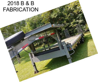 2018 B & B FABRICATION