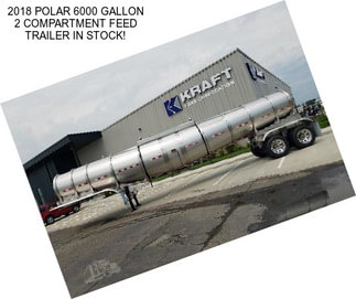 2018 POLAR 6000 GALLON 2 COMPARTMENT FEED TRAILER IN STOCK!