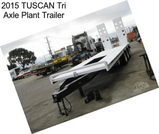 2015 TUSCAN Tri Axle Plant Trailer