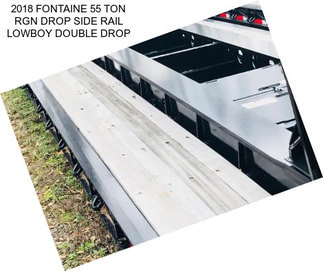 2018 FONTAINE 55 TON RGN DROP SIDE RAIL LOWBOY DOUBLE DROP