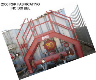 2006 R&K FABRICATING INC 500 BBL