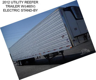 2012 UTILITY REEFER TRAILER W/(460V) ELECTRIC STAND-BY