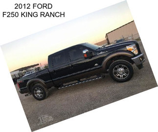 2012 FORD F250 KING RANCH