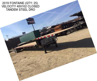 2019 FONTAINE (QTY: 25)  VELOCITY 48X102 CLOSED TANDEM STEEL DRO
