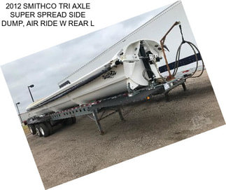 2012 SMITHCO TRI AXLE SUPER SPREAD SIDE DUMP, AIR RIDE W REAR L