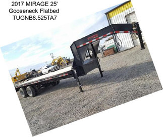 2017 MIRAGE 25\' Gooseneck Flatbed  TUGNB8.525TA7