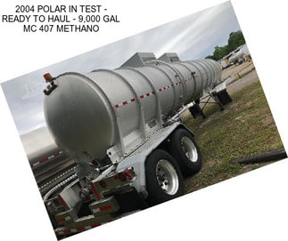 2004 POLAR IN TEST - READY TO HAUL - 9,000 GAL MC 407 METHANO