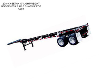 2018 CHEETAH 40\' LIGHTWEIGHT GOOSENECK 2 AXLE CHASSIS *FOB FACT