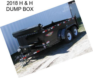 2018 H & H DUMP BOX