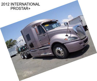 2012 INTERNATIONAL PROSTAR+