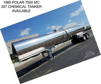 1985 POLAR 7500 MC 307 CHEMICAL TANKER AVAILABLE