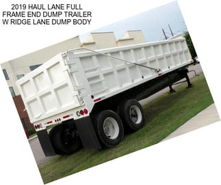 2019 HAUL LANE FULL FRAME END DUMP TRAILER W RIDGE LANE DUMP BODY