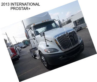 2013 INTERNATIONAL PROSTAR+