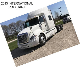 2013 INTERNATIONAL PROSTAR+