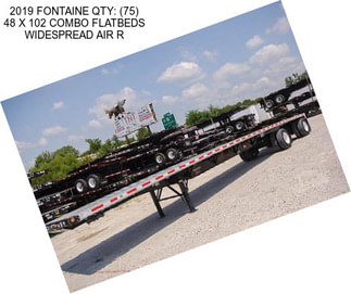 2019 FONTAINE QTY: (75) 48 X 102 COMBO FLATBEDS WIDESPREAD AIR R