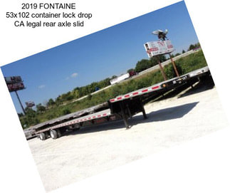 2019 FONTAINE 53x102 container lock drop CA legal rear axle slid