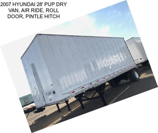 2007 HYUNDAI 28\' PUP DRY VAN, AIR RIDE, ROLL DOOR, PINTLE HITCH