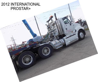 2012 INTERNATIONAL PROSTAR+