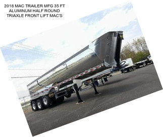 2018 MAC TRAILER MFG 35 FT ALUMINUM HALF ROUND TRIAXLE FRONT LIFT MAC\'S