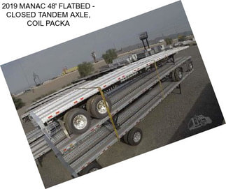 2019 MANAC 48\' FLATBED - CLOSED TANDEM AXLE, COIL PACKA