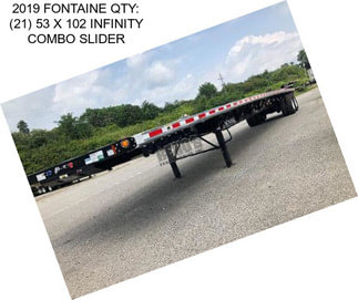 2019 FONTAINE QTY: (21) 53 X 102 INFINITY COMBO SLIDER