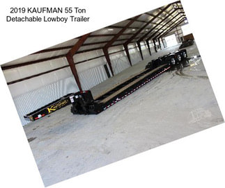 2019 KAUFMAN 55 Ton Detachable Lowboy Trailer